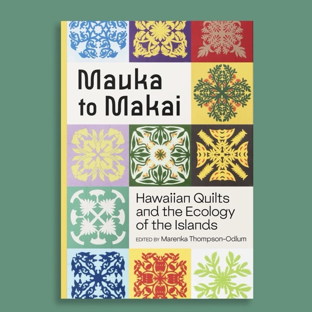 Mauka to Makai - Hawaiian Quilts and the Ecology of the Islands by Marenka Thompson-Odlum 
